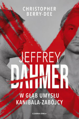 Jeffrey Dahmer. W głąb umysłu kanibala-zabójcy – Christopher Berry-Dee