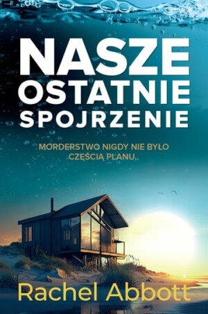 Nasze ostatnie spojrzenie – Rachel Abbott