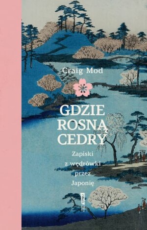Gdzie rosną cedry. Zapiski z wędrówki przez Japonię – Craig Mod